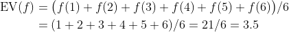 \begin{align*}\text{EV}(f)&=\bigl(f(1)+f(2)+f(3)+f(4)+f(5)+f(6)\bigr)/6\\&=(1+2+3+4+5+6)/6=21/6=3.5\\\end{align*}